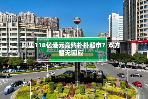 阿里118亿港元竞购朴朴超市?双方暂无回应-第3张图片