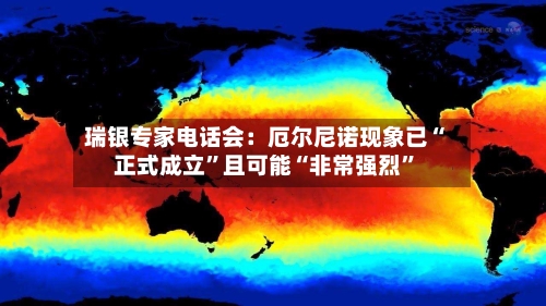 瑞银专家电话会：厄尔尼诺现象已“正式成立”且可能“非常强烈”-第3张图片