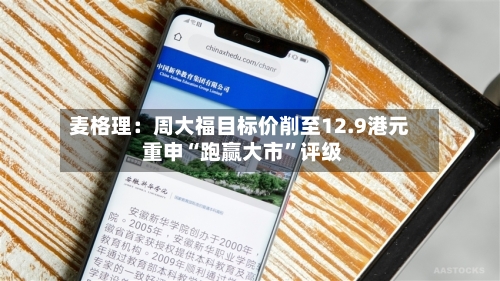 麦格理:周大福目标价削至12.9港元 重申“跑赢大市”评级