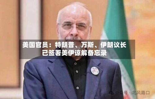 美国官员:特朗普、万斯、伊朗议长已签署美伊谅解备忘录
