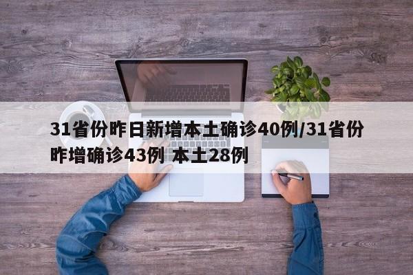 31省份昨日新增本土确诊40例/31省份昨增确诊43例 本土28例