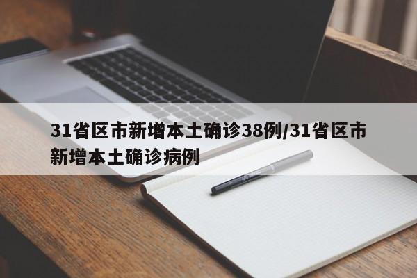 31省区市新增本土确诊38例/31省区市新增本土确诊病例