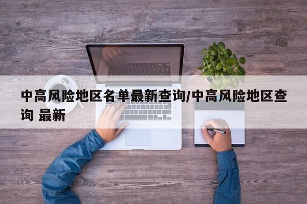 中高风险地区名单最新查询/中高风险地区查询 最新