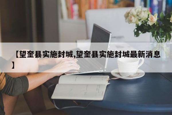 【望奎县实施封城,望奎县实施封城最新消息】