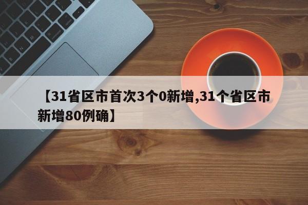 【31省区市首次3个0新增,31个省区市新增80例确】