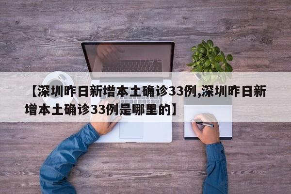 【深圳昨日新增本土确诊33例,深圳昨日新增本土确诊33例是哪里的】