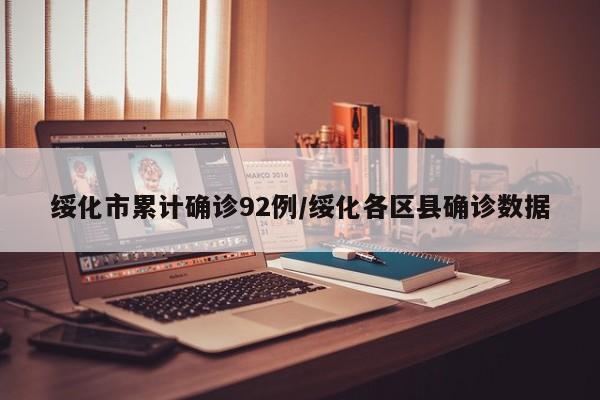 绥化市累计确诊92例/绥化各区县确诊数据