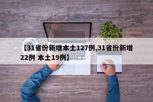 【31省份新增本土127例,31省份新增22例 本土19例】