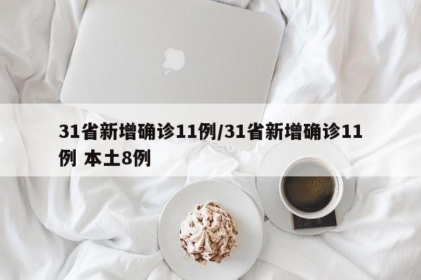 31省新增确诊11例/31省新增确诊11例 本土8例