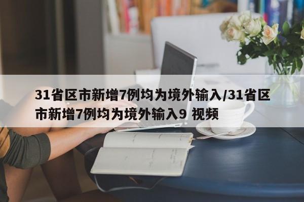 31省区市新增7例均为境外输入/31省区市新增7例均为境外输入9 视频
