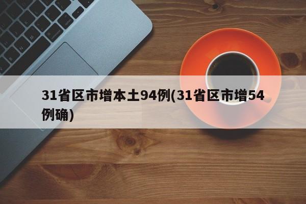 31省区市增本土94例(31省区市增54例确)