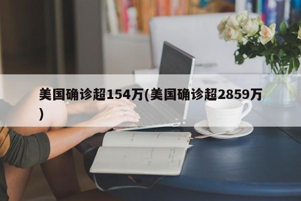 美国确诊超154万(美国确诊超2859万)
