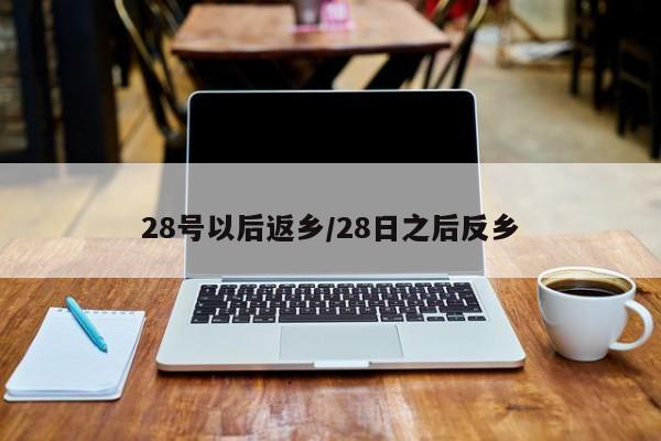 28号以后返乡/28日之后反乡