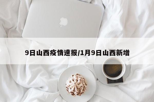 9日山西疫情速报/1月9日山西新增