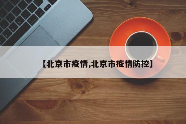 【北京市疫情,北京市疫情防控】