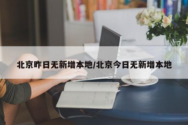 北京昨日无新增本地/北京今日无新增本地