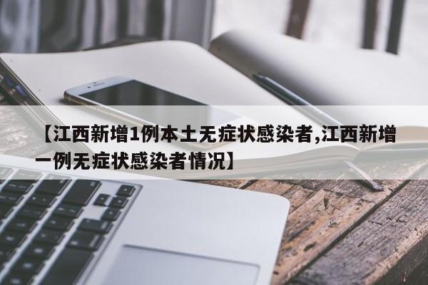 【江西新增1例本土无症状感染者,江西新增一例无症状感染者情况】