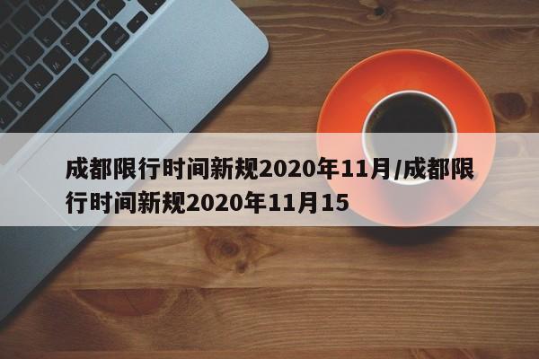 成都限行时间新规2020年11月/成都限行时间新规2020年11月15