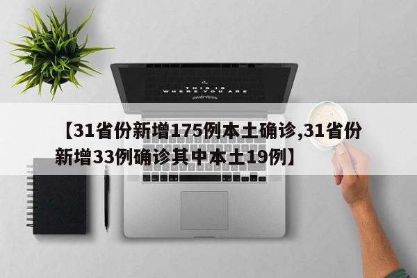 【31省份新增175例本土确诊,31省份新增33例确诊其中本土19例】