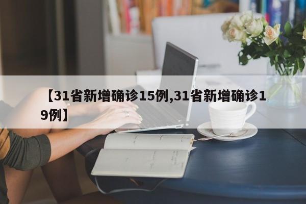 【31省新增确诊15例,31省新增确诊19例】