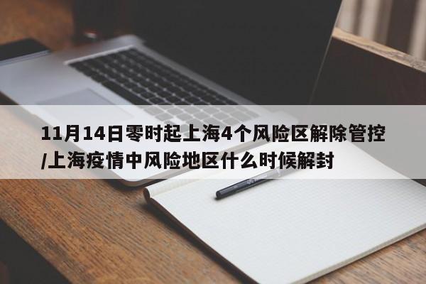 11月14日零时起上海4个风险区解除管控/上海疫情中风险地区什么时候解封