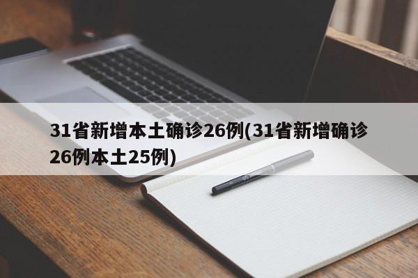 31省新增本土确诊26例(31省新增确诊26例本土25例)