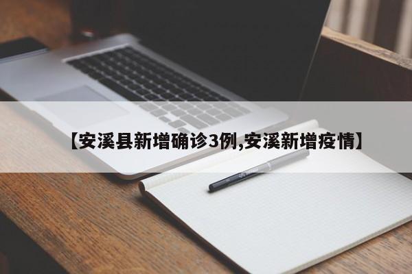 【安溪县新增确诊3例,安溪新增疫情】