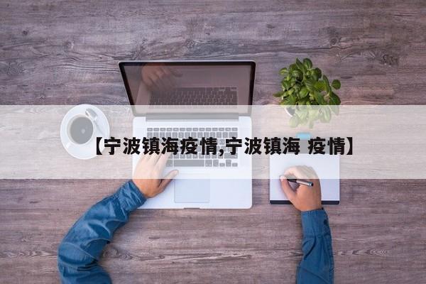 【宁波镇海疫情,宁波镇海 疫情】
